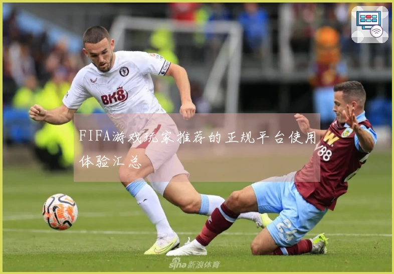 FIFA游戏玩家推荐的正规平台使用体验汇总