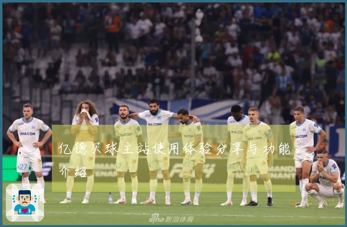 亿德买球主站使用体验分享与功能介绍