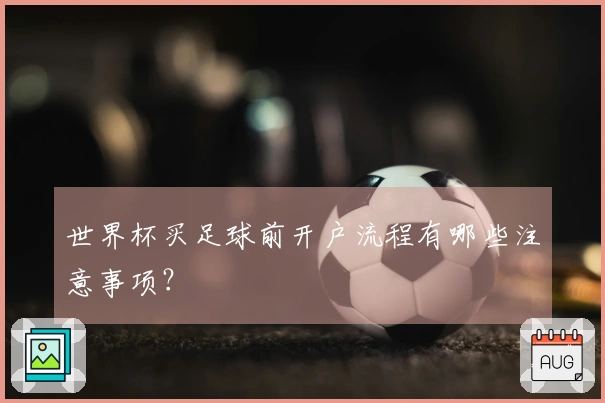 世界杯买足球前开户流程有哪些注意事项？