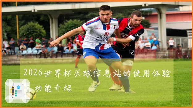 2026世界杯买球信息站的使用体验及功能介绍