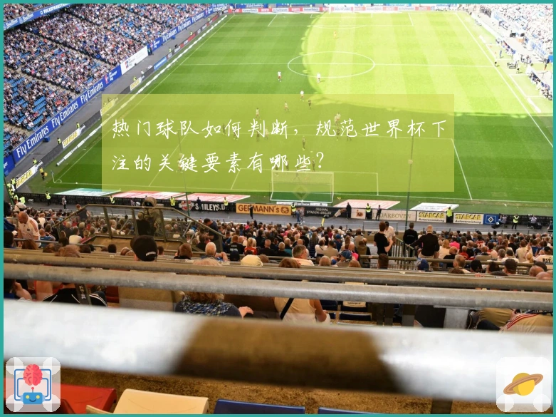 热门球队如何判断，规范世界杯下注的关键要素有哪些？