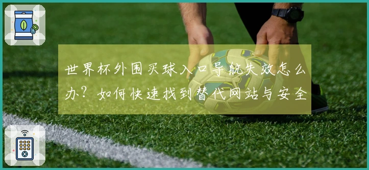 世界杯外围买球入口导航失效怎么办？如何快速找到替代网站与安全购彩途径