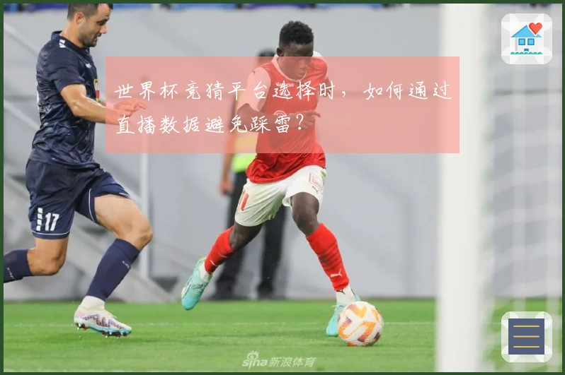 世界杯竞猜平台选择时，如何通过直播数据避免踩雷？